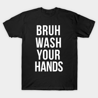 Bruh Wash Your Hands T-Shirt